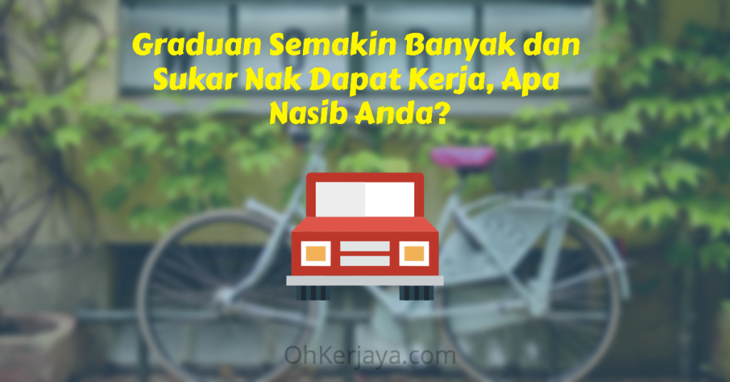 Graduan Semakin Banyak dan Sukar Nak Dapat Kerja, Apa Nasib Anda